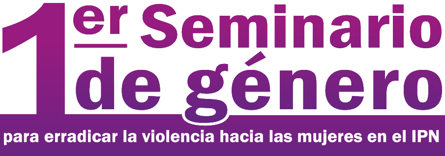1er Seminario de Género para erradicar la violencia hacia las mujeres en el IPN
